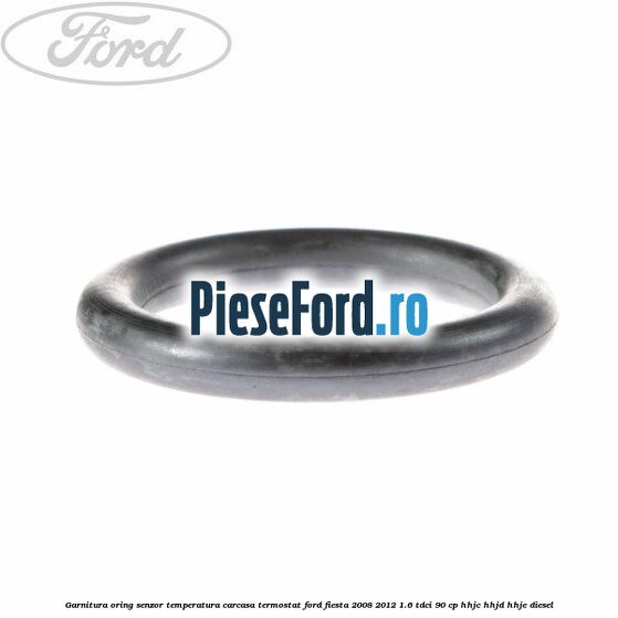 Garnitura oring senzor temperatura carcasa termostat Ford Fiesta 2008-2012 1.6 TDCi 90 cp Garnitura oring senzor temperatura carcasa termostat Ford Fiesta 2008-2012 1.6 TDCi 90 cp HHJC, HHJD, HHJE diesel