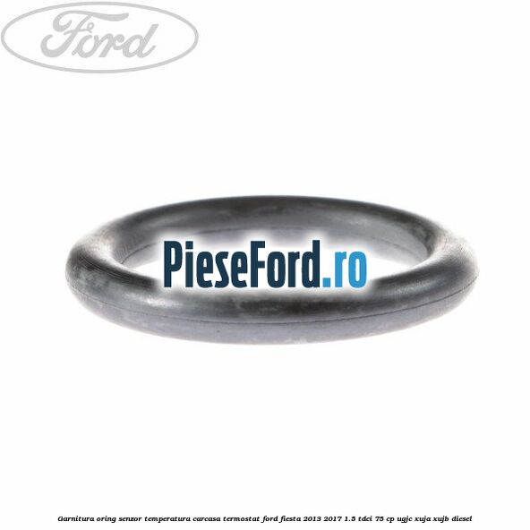 Garnitura oring senzor temperatura carcasa termostat Ford Fiesta 2013-2017 1.5 TDCi 75 cp UGJC, XUJA, XUJB diesel