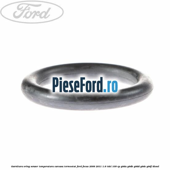 Garnitura oring senzor temperatura carcasa termostat Ford Focus 2008-2011 1.6 TDCi 109 cp G8DA, G8DB, G8DD, G8DE, G8DF diesel