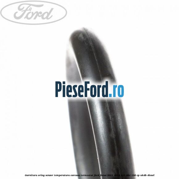 Garnitura oring senzor temperatura carcasa termostat Ford Focus 2011-2014 2.0 TDCi 136 cp Garnitura oring senzor temperatura carcasa termostat Ford Focus 2011-2014 2.0 TDCi 136 cp UKDB diesel