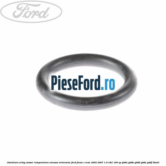 Garnitura oring senzor temperatura carcasa termostat Ford Focus C-Max 2003-2007 1.6 TDCi 109 cp G8DA, G8DB, G8DD, G8DE, G8DF diesel