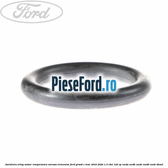 Garnitura oring senzor temperatura carcasa termostat Ford Grand C-Max 2016-2020 1.5 TDCi 120 cp Garnitura oring senzor temperatura carcasa termostat Ford Grand C-Max 2016-2020 1.5 TDCi 120 cp XWDA, XWDB, XWDC, XWDD, XWDE diesel