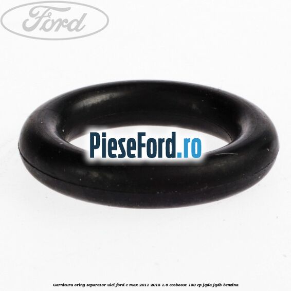 Garnitura oring separator ulei Ford C-Max 2011-2015 1.6 EcoBoost 150 cp Garnitura oring separator ulei Ford C-Max 2011-2015 1.6 EcoBoost 150 cp JQDA, JQDB benzina