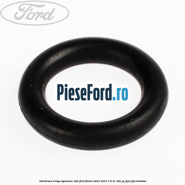 Garnitura oring separator ulei Ford Fiesta 2013-2017 1.6 ST 182 cp Garnitura oring separator ulei Ford Fiesta 2013-2017 1.6 ST 182 cp JTJA, JTJB benzina