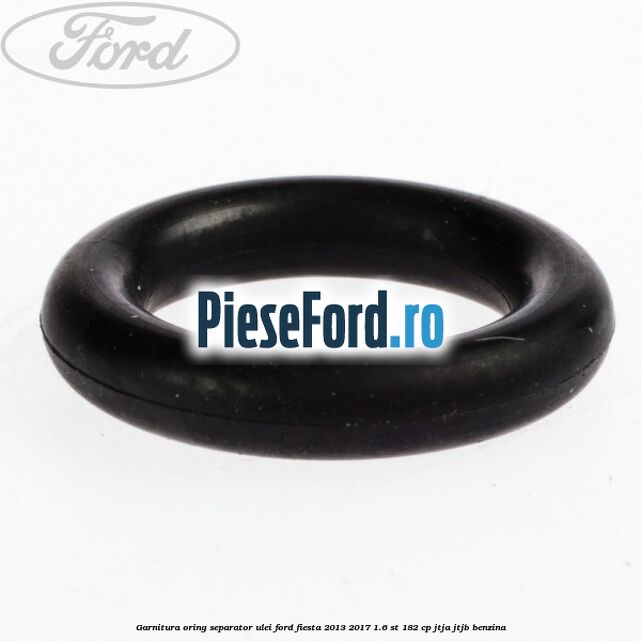 Garnitura oring separator ulei Ford Fiesta 2013-2017 1.6 ST 182 cp Garnitura oring separator ulei Ford Fiesta 2013-2017 1.6 ST 182 cp JTJA, JTJB benzina