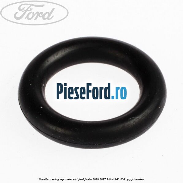 Garnitura oring separator ulei Ford Fiesta 2013-2017 1.6 ST 200 200 cp JTJC benzina