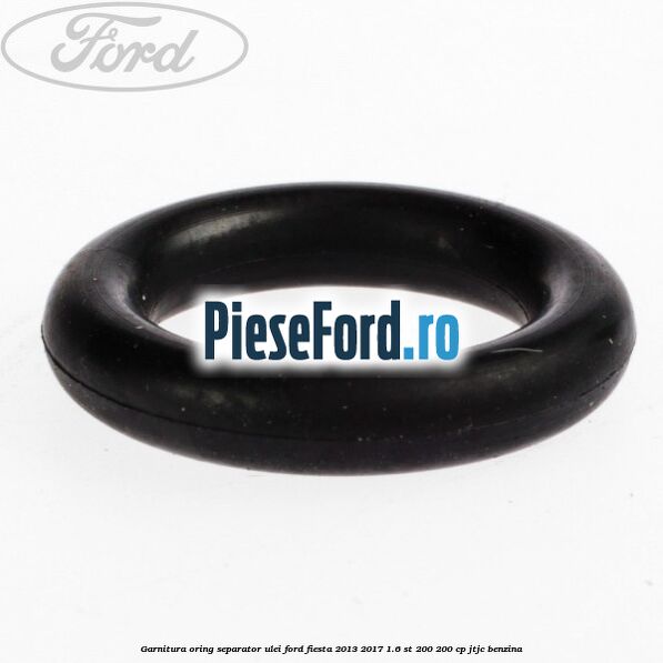 Garnitura oring separator ulei Ford Fiesta 2013-2017 1.6 ST 200 200 cp JTJC benzina