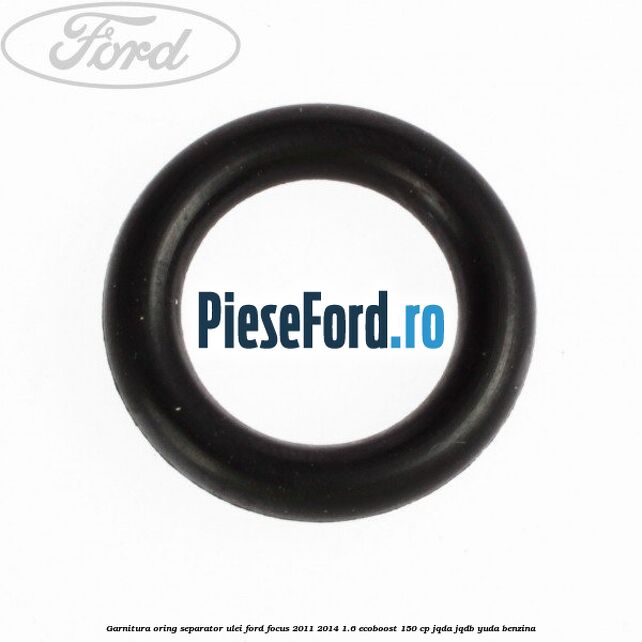 Garnitura oring separator ulei Ford Focus 2011-2014 1.6 EcoBoost 150 cp JQDA, JQDB, YUDA benzina
