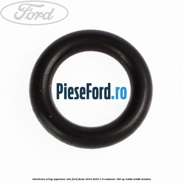 Garnitura oring separator ulei Ford Focus 2014-2018 1.5 EcoBoost 150 cp M8DA, M8DB benzina