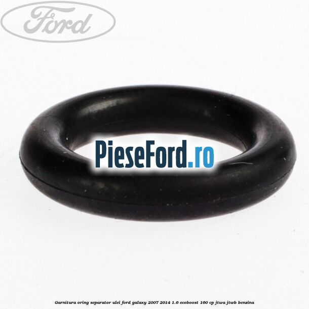 Garnitura oring separator ulei Ford Galaxy 2007-2014 1.6 EcoBoost 160 cp JTWA, JTWB benzina