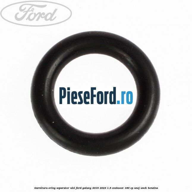 Garnitura oring separator ulei Ford Galaxy 2015-2023 1.5 EcoBoost 160 cp UNCJ, UNCK benzina