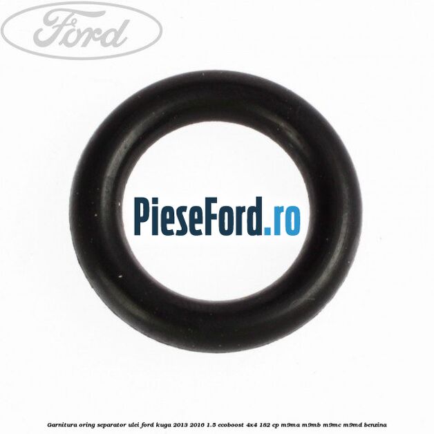 Garnitura oring separator ulei Ford Kuga 2013-2016 1.5 EcoBoost 4x4 182 cp M9MA, M9MB, M9MC, M9MD benzina
