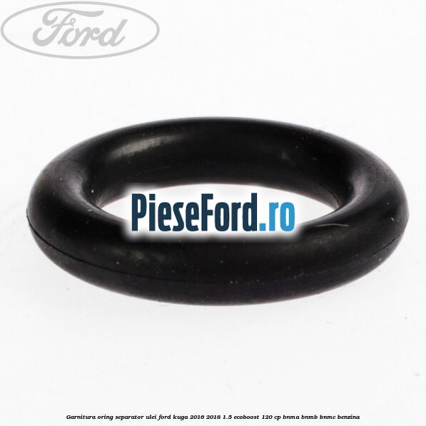 Garnitura oring separator ulei Ford Kuga 2016-2018 1.5 EcoBoost 120 cp BNMA, BNMB, BNMC benzina