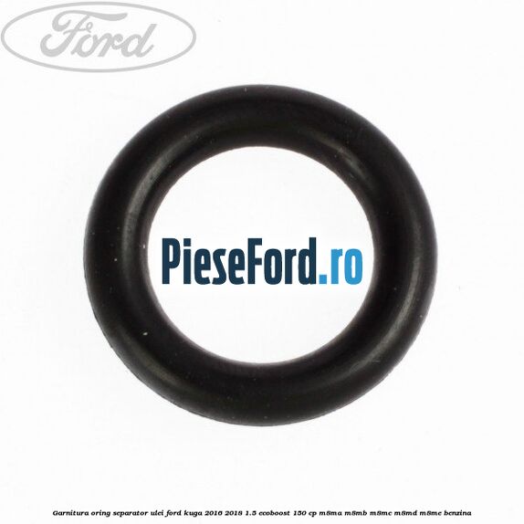 Garnitura oring separator ulei Ford Kuga 2016-2018 1.5 EcoBoost 150 cp M8MA, M8MB, M8MC, M8MD, M8ME benzina