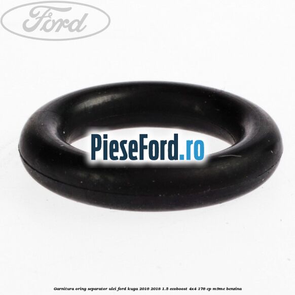 Garnitura oring separator ulei Ford Kuga 2016-2018 1.5 EcoBoost 4x4 176 cp M9ME benzina