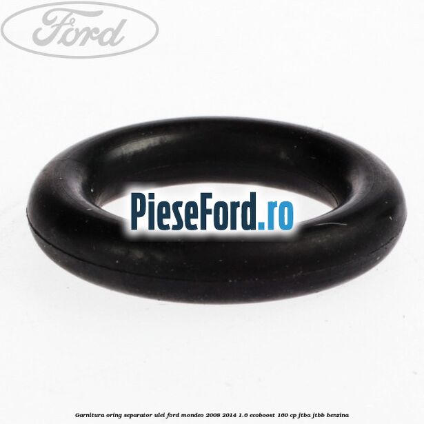 Garnitura oring separator ulei Ford Mondeo 2008-2014 1.6 EcoBoost 160 cp Garnitura oring separator ulei Ford Mondeo 2008-2014 1.6 EcoBoost 160 cp JTBA, JTBB benzina