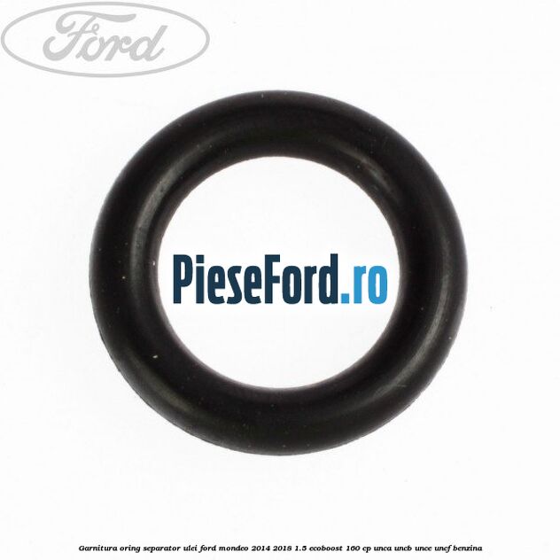 Garnitura oring separator ulei Ford Mondeo 2014-2018 1.5 EcoBoost 160 cp UNCA, UNCB, UNCE, UNCF benzina