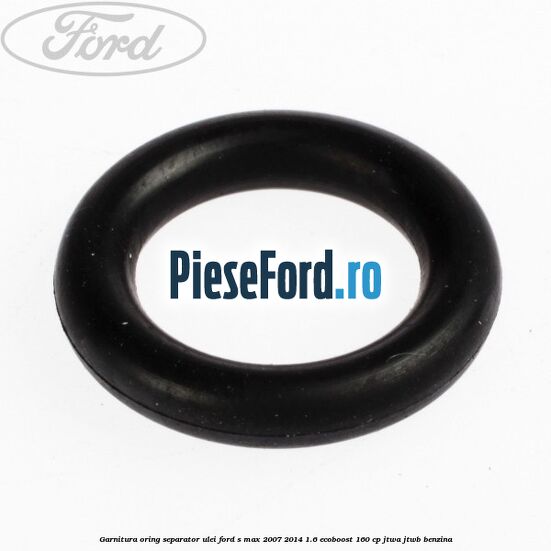 Garnitura oring separator ulei Ford S-Max 2007-2014 1.6 EcoBoost 160 cp Garnitura oring separator ulei Ford S-Max 2007-2014 1.6 EcoBoost 160 cp JTWA, JTWB benzina