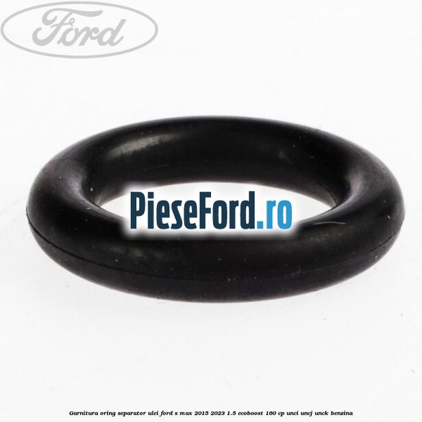 Garnitura oring separator ulei Ford S-Max 2015-2023 1.5 EcoBoost 160 cp UNCI, UNCJ, UNCK benzina