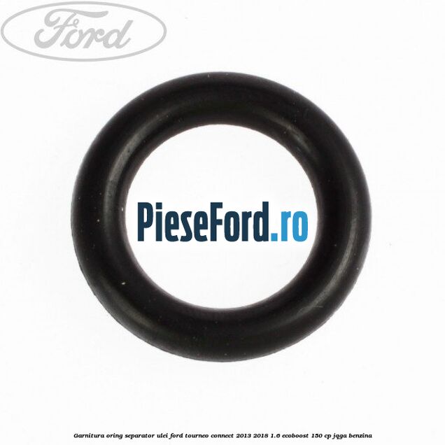 Garnitura oring separator ulei Ford Tourneo Connect 2013-2018 1.6 EcoBoost 150 cp JQGA benzina