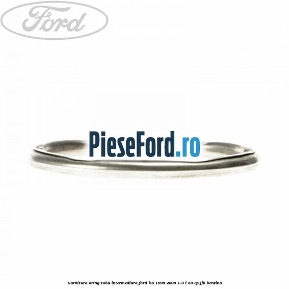 Garnitura oring toba intermediara Ford Ka 1996-2008 1.3 i 50 cp Garnitura oring toba intermediara Ford Ka 1996-2008 1.3 i 50 cp JJB benzina