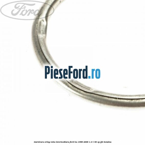 Garnitura oring toba intermediara Ford Ka 1996-2008 1.3 i 50 cp Garnitura oring toba intermediara Ford Ka 1996-2008 1.3 i 50 cp JJB benzina