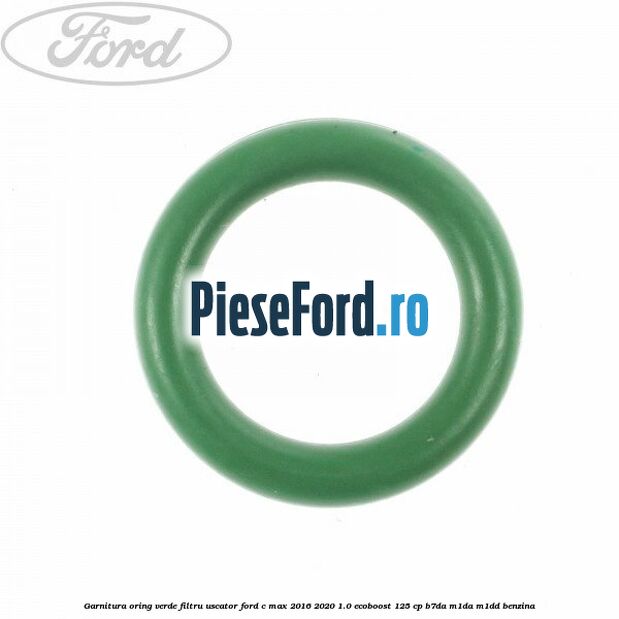 Garnitura, oring verde filtru uscator Ford C-Max 2016-2020 1.0 EcoBoost 125 cp B7DA, M1DA, M1DD benzina