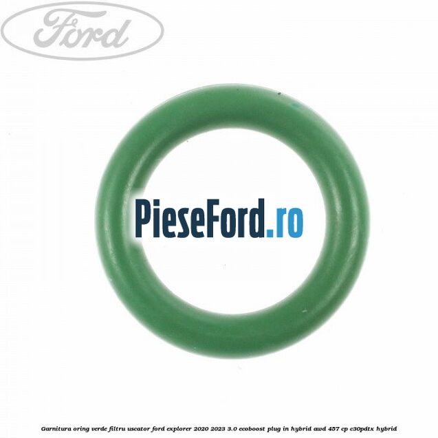 Garnitura, oring verde filtru uscator Ford Explorer 2020-2023 3.0 EcoBoost Plug-in Hybrid AWD 457 cp C30PDTX hybrid