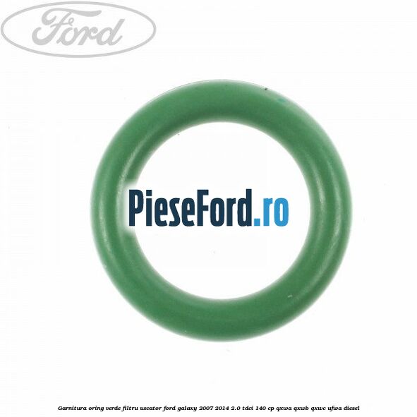 Garnitura, oring verde filtru uscator Ford Galaxy 2007-2014 2.0 TDCi 140 cp QXWA, QXWB, QXWC, UFWA diesel