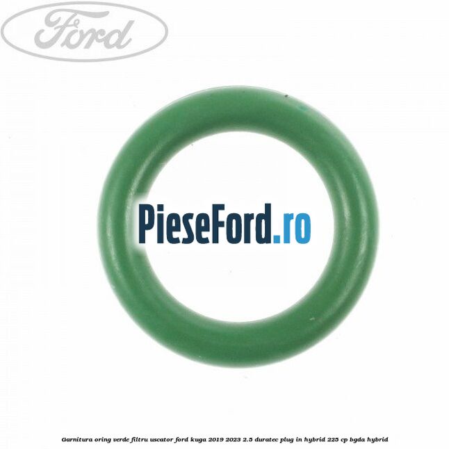 Garnitura, oring verde filtru uscator Ford Kuga 2019-2023 2.5 Duratec Plug-in-Hybrid 225 cp BGDA hybrid