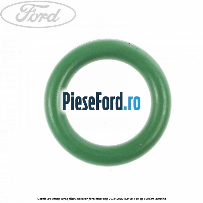 Garnitura, oring verde filtru uscator Ford Mustang 2018-2022 5.0 V8 450 cp 50SDEM benzina