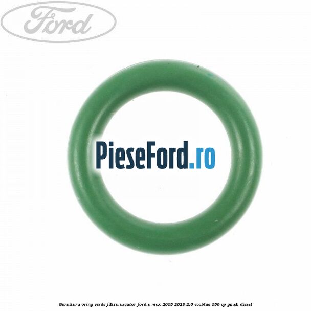 Garnitura, oring verde filtru uscator Ford S-Max 2015-2023 2.0 EcoBlue 150 cp YMCB diesel