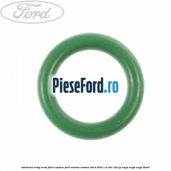 Garnitura, oring verde filtru uscator Ford Tourneo Connect 2013-2018 1.5 TDCi 120 cp Garnitura, oring verde filtru uscator Ford Tourneo Connect 2013-2018 1.5 TDCi 120 cp XWGA, XWGB, XWGC diesel