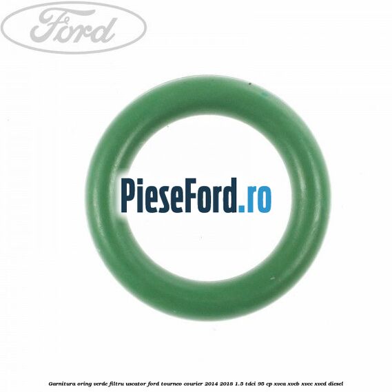 Garnitura, oring verde filtru uscator Ford Tourneo Courier 2014-2018 1.5 TDCi 95 cp XVCA, XVCB, XVCC, XVCD diesel