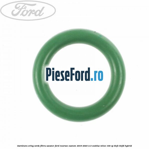 Garnitura, oring verde filtru uscator Ford Tourneo Custom 2019-2023 2.0 EcoBlue mHEV 130 cp BKFC, BKFD Hybrid