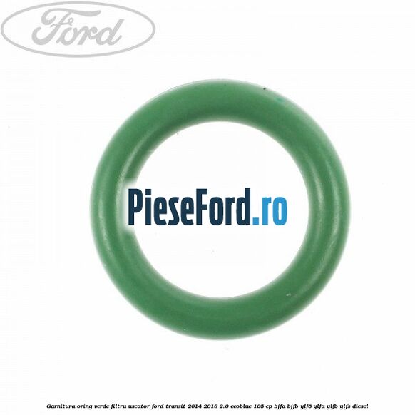 Garnitura, oring verde filtru uscator Ford Transit 2014-2018 2.0 EcoBlue 105 cp BJFA, BJFB, YLF6, YLFA, YLFB, YLFS diesel