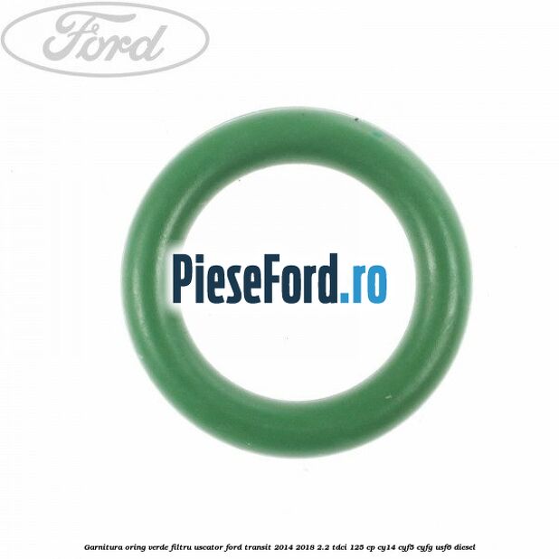 Garnitura, oring verde filtru uscator Ford Transit 2014-2018 2.2 TDCi 125 cp CY14, CYF5, CYFG, USF6 diesel
