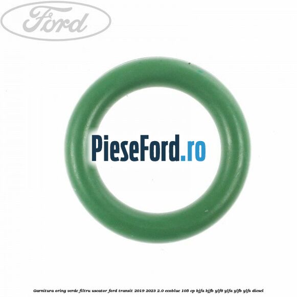 Garnitura, oring verde filtru uscator Ford Transit 2019-2023 2.0 EcoBlue 105 cp Garnitura, oring verde filtru uscator Ford Transit 2019-2023 2.0 EcoBlue 105 cp BJFA, BJFB, YLF6, YLFA, YLFB, YLFS diesel