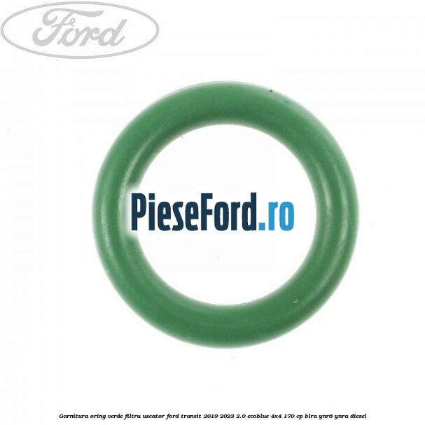 Garnitura, oring verde filtru uscator Ford Transit 2019-2023 2.0 EcoBlue 4x4 170 cp BLRA, YNR6, YNRA diesel
