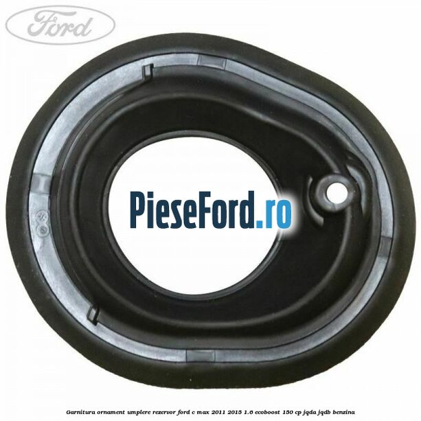 Garnitura ornament umplere rezervor Ford C-Max 2011-2015 1.6 EcoBoost 150 cp JQDA, JQDB benzina