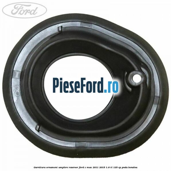 Garnitura ornament umplere rezervor Ford C-Max 2011-2015 1.6 Ti 125 cp PNDA benzina