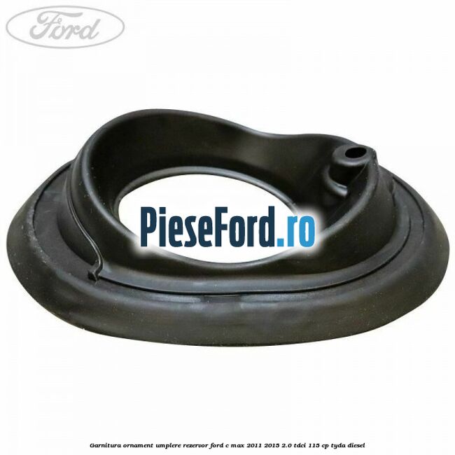 Garnitura ornament umplere rezervor Ford C-Max 2011-2015 2.0 TDCi 115 cp TYDA diesel