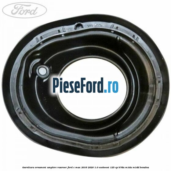 Garnitura ornament umplere rezervor Ford C-Max 2016-2020 1.0 EcoBoost 125 cp B7DA, M1DA, M1DD benzina