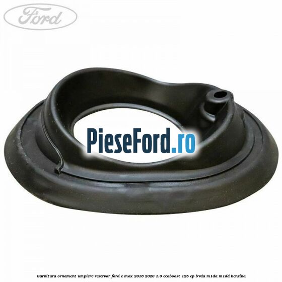 Garnitura ornament umplere rezervor Ford C-Max 2016-2020 1.0 EcoBoost 125 cp B7DA, M1DA, M1DD benzina