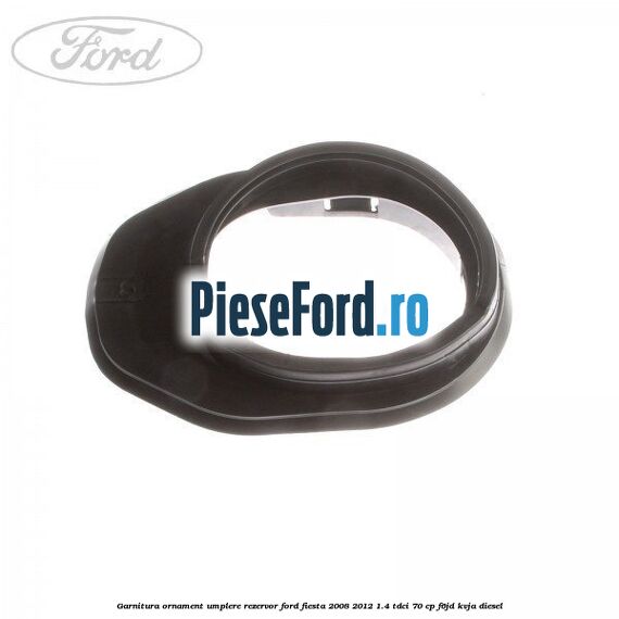 Garnitura, ornament umplere rezervor Ford Fiesta 2008-2012 1.4 TDCi 70 cp F6JD, KVJA diesel