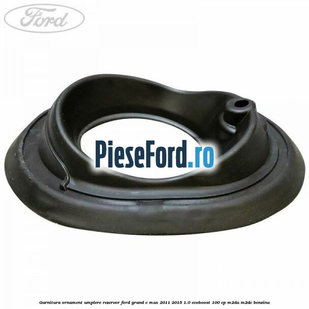 Garnitura ornament umplere rezervor Ford Grand C-Max 2011-2015 1.0 EcoBoost 100 cp M2DA, M2DC benzina
