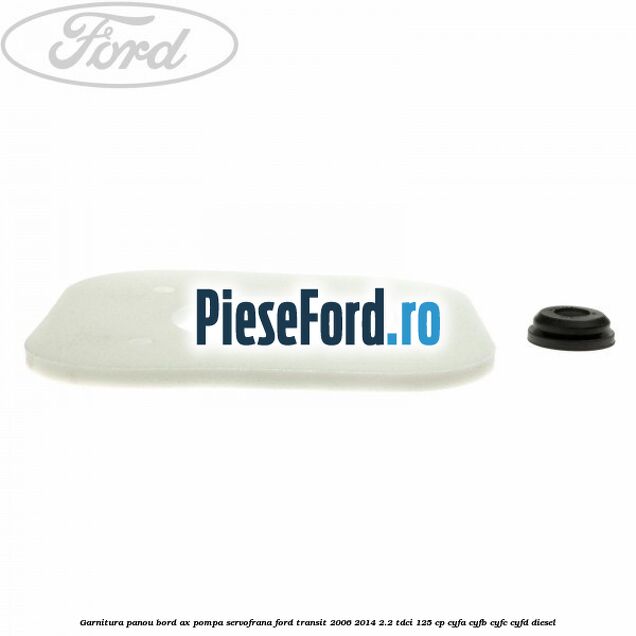 Garnitura panou bord ax pompa servofrana Ford Transit 2006-2014 2.2 TDCi 125 cp CYFA, CYFB, CYFC, CYFD diesel