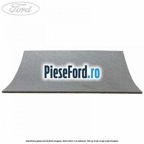 Garnitura panou bord Ford EcoSport 2013-2018 1.0 EcoBoost 125 cp M1JC, M1JJ, M1JU benzina