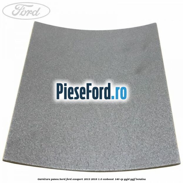 Garnitura panou bord Ford EcoSport 2013-2018 1.0 EcoBoost 140 cp YYJD, YYJF benzina