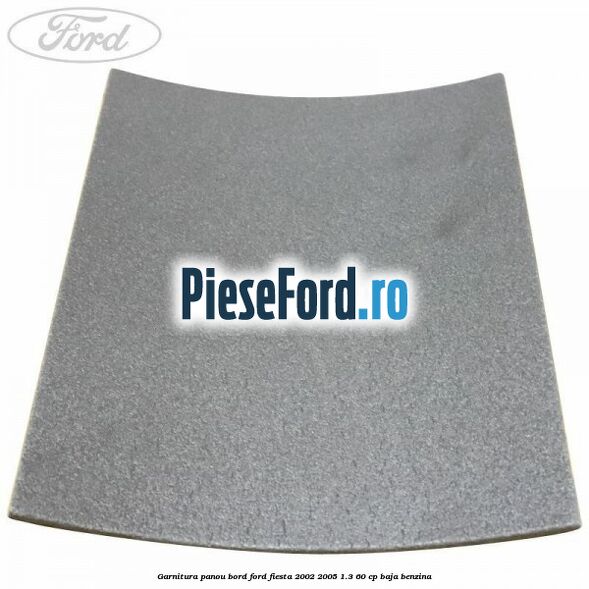 Garnitura panou bord Ford Fiesta 2002-2005 1.3 60 cp Garnitura panou bord Ford Fiesta 2002-2005 1.3 60 cp BAJA benzina